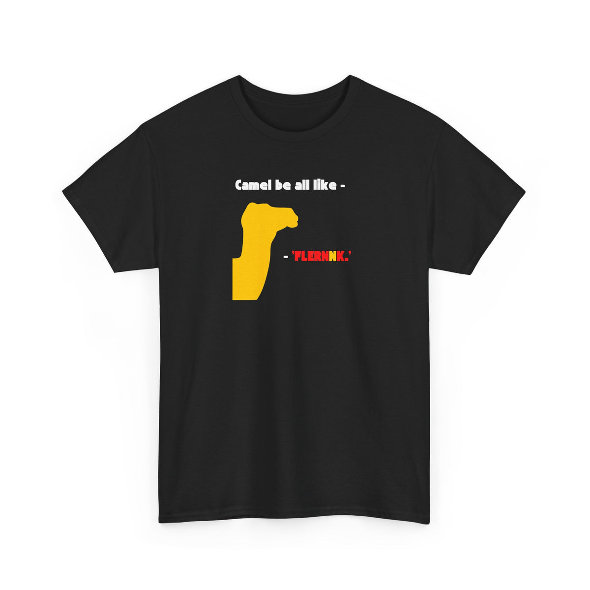 Copy of Camel Be All Like - 'Flernnk.' Shirt