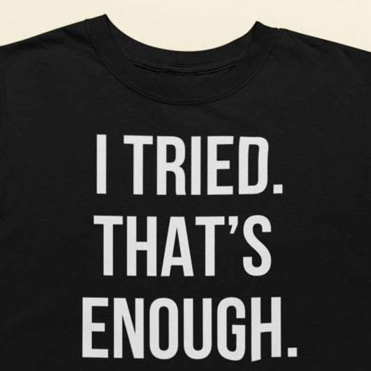 I tried. that's enough. text t-shirt black minimalist design closeup