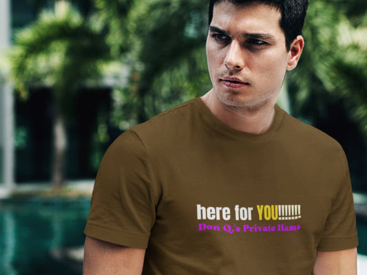 Here For You!!!!!!!, Don Q.s Private Hams Brown T-Shirt.