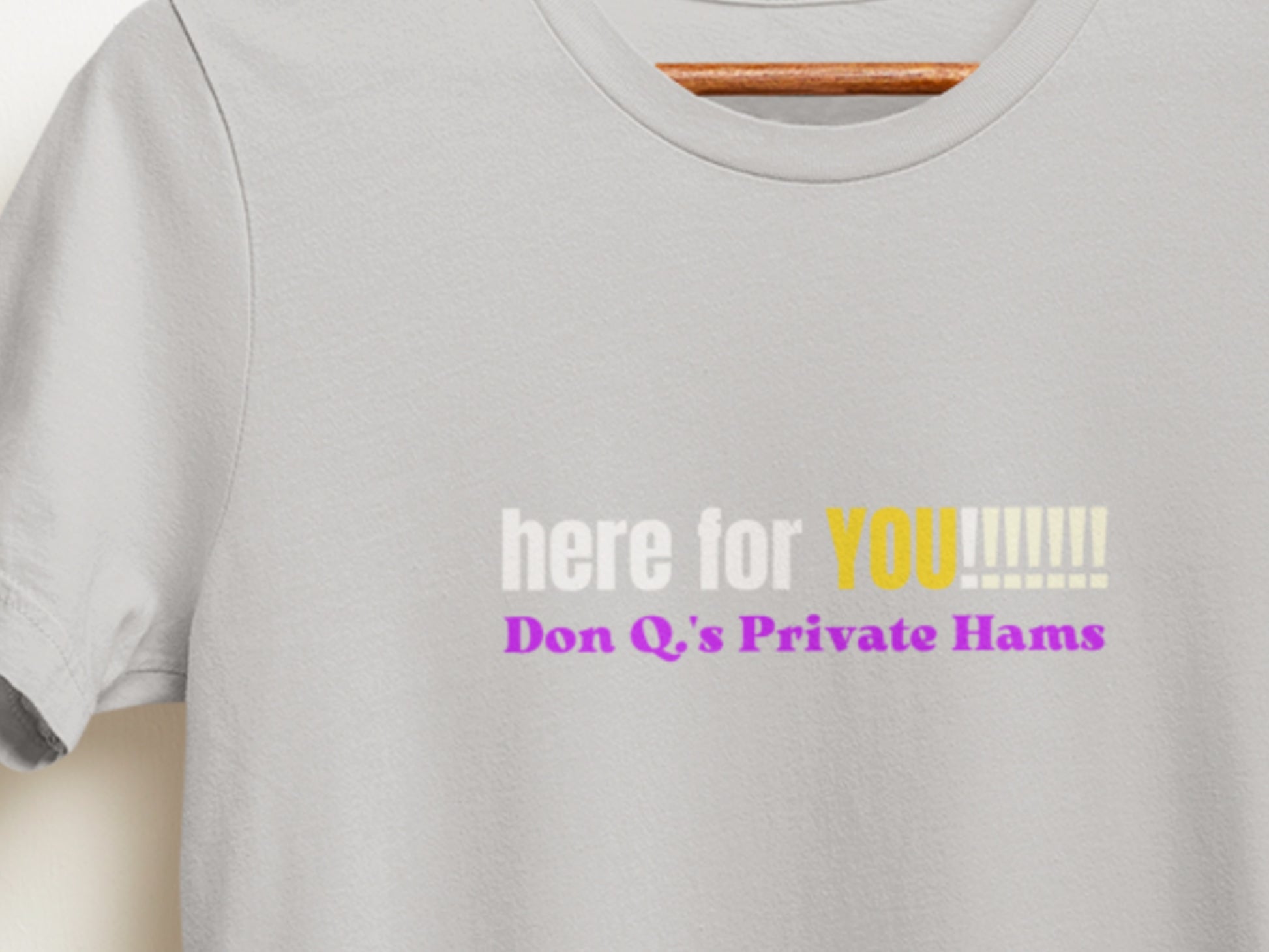 Here For You!!!!!!!, Don Q.s Private Hams Silver T-Shirt.