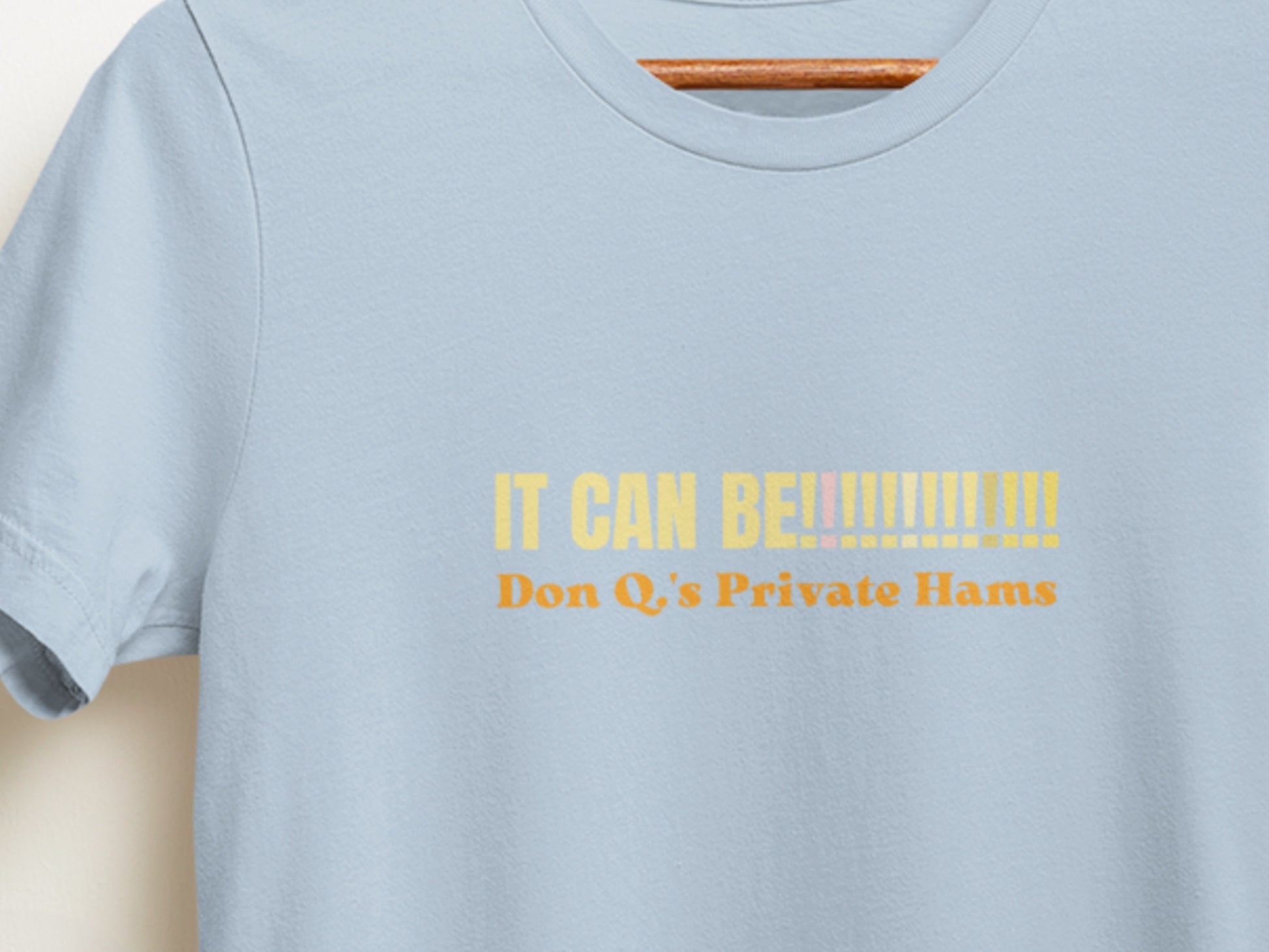 IT CAN BE!!!!!!!!!!!!!, Don Q.s Private Hams Baby Blue T-Shirt.