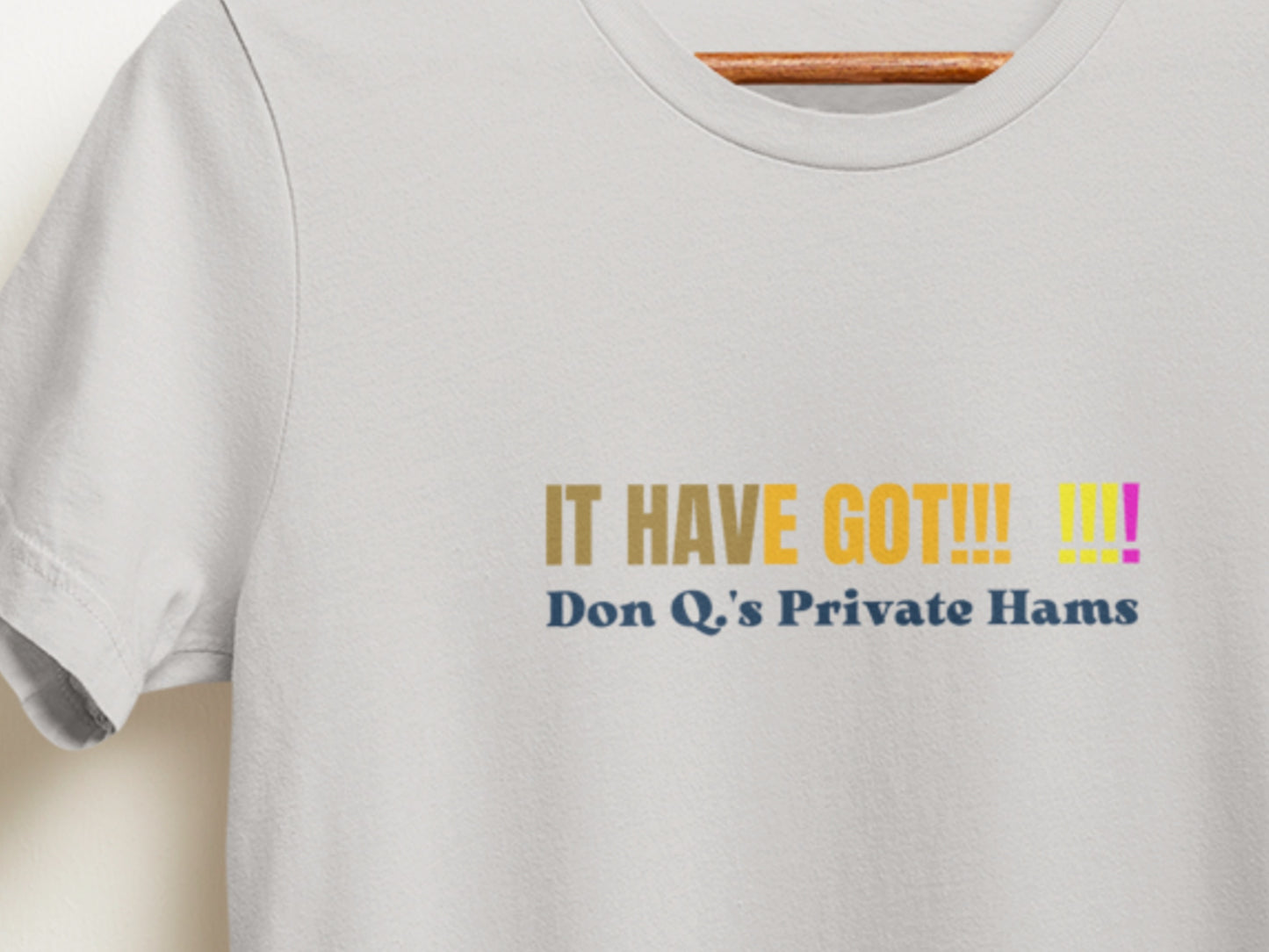 IT HAVE GOT!!! !!!!, Don Q.'s Private Hams Silver T-Shirt.