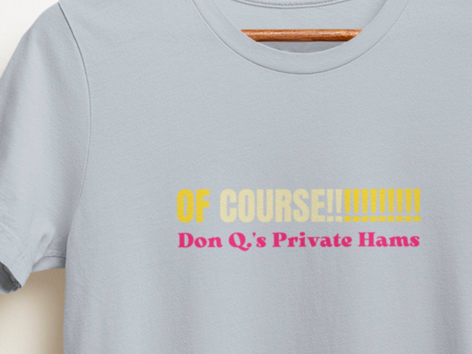 OF COURSE!!!!!!!!!!!, Don Q.s Private Hams Light Blue T-Shirt.