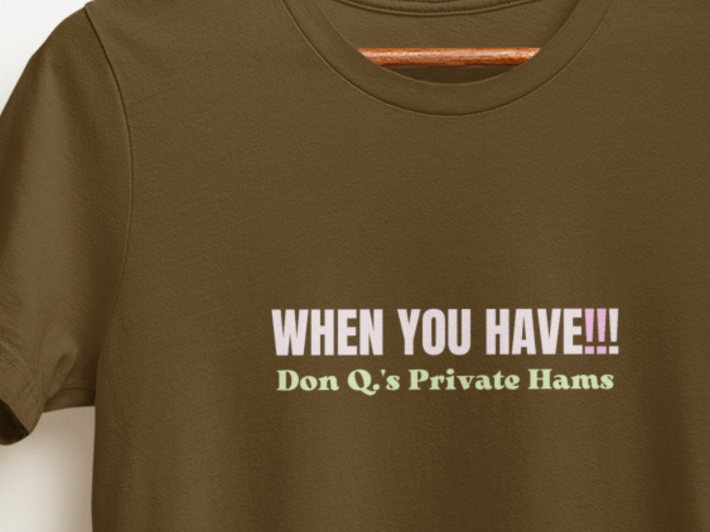 When You Have!!!, Don Q.'s Private Hams Brown T-Shirt.