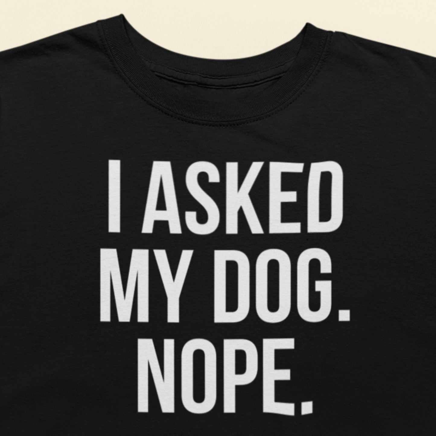 I asked my dog nope text t-shirt black minimalist design closeup