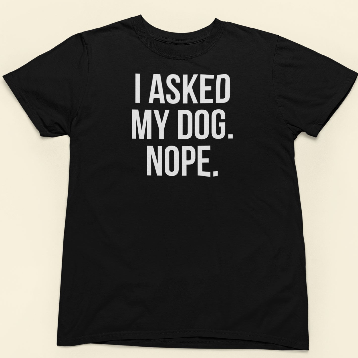 I asked my dog nope text t-shirt black minimalist design