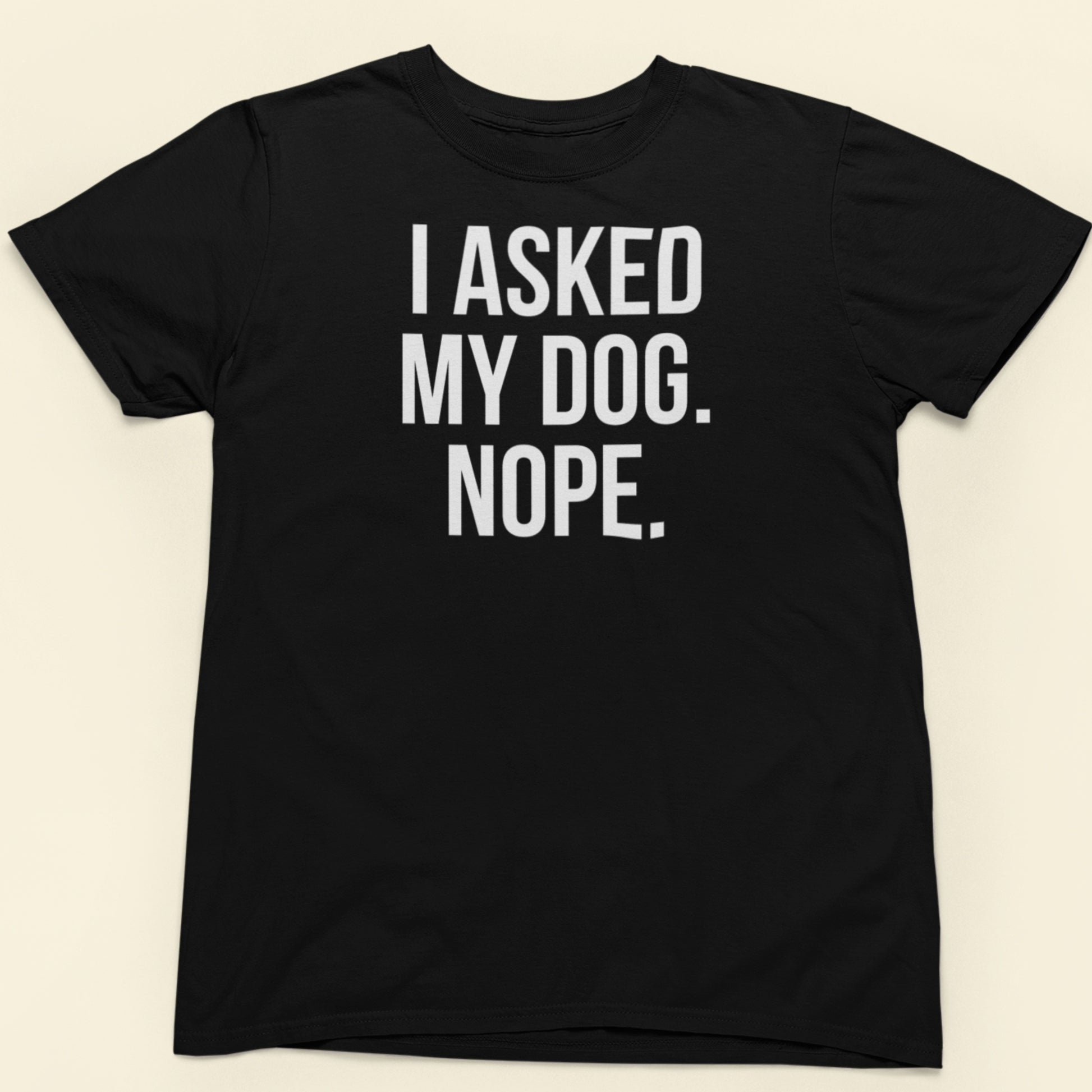 I asked my dog nope text t-shirt black minimalist design