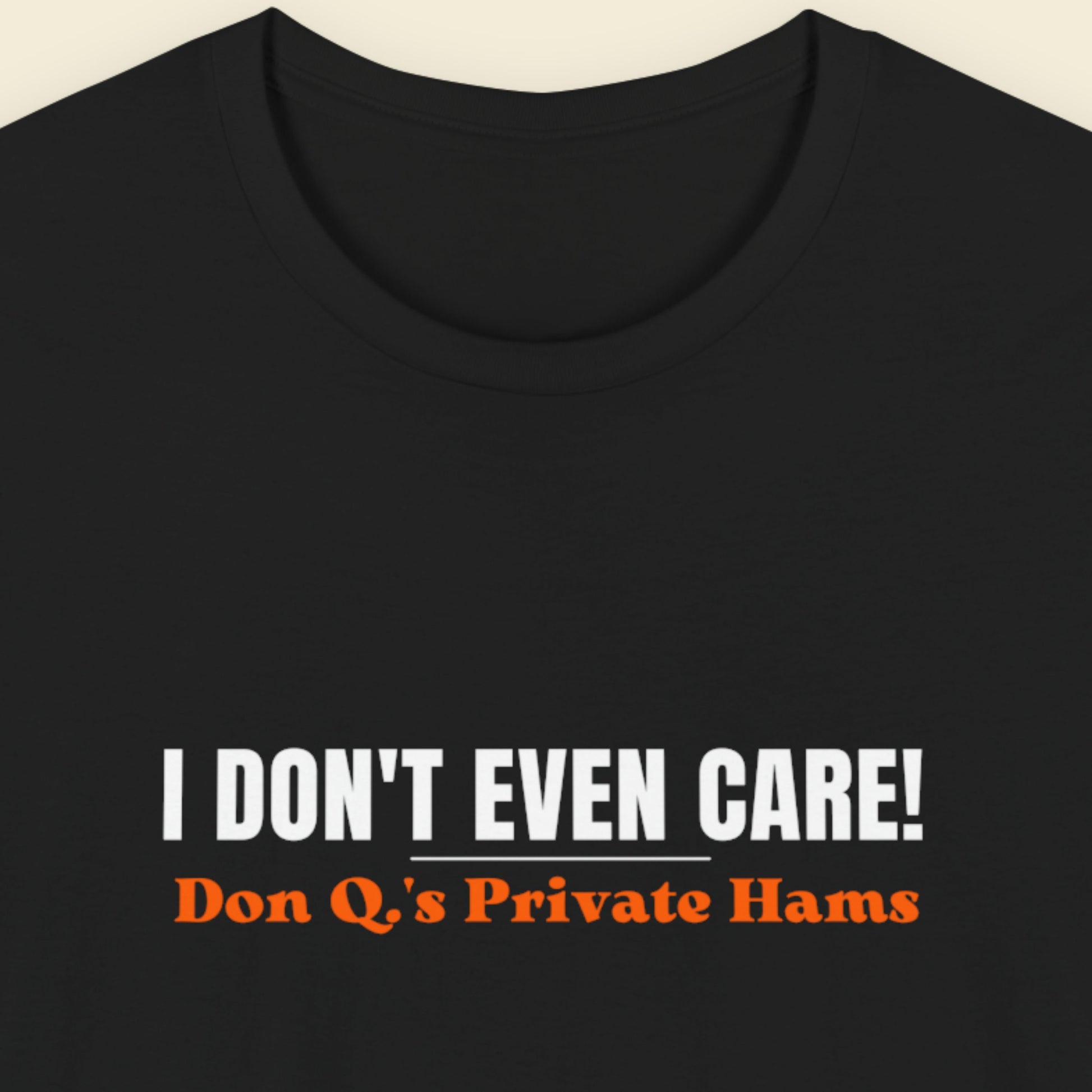 Black t-shirt with text 'I DON'T EVEN CARE! Don Q's Private Hams' on a beige background.
