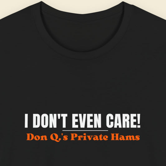 Black t-shirt with text 'I DON'T EVEN CARE! Don Q's Private Hams' on a beige background.