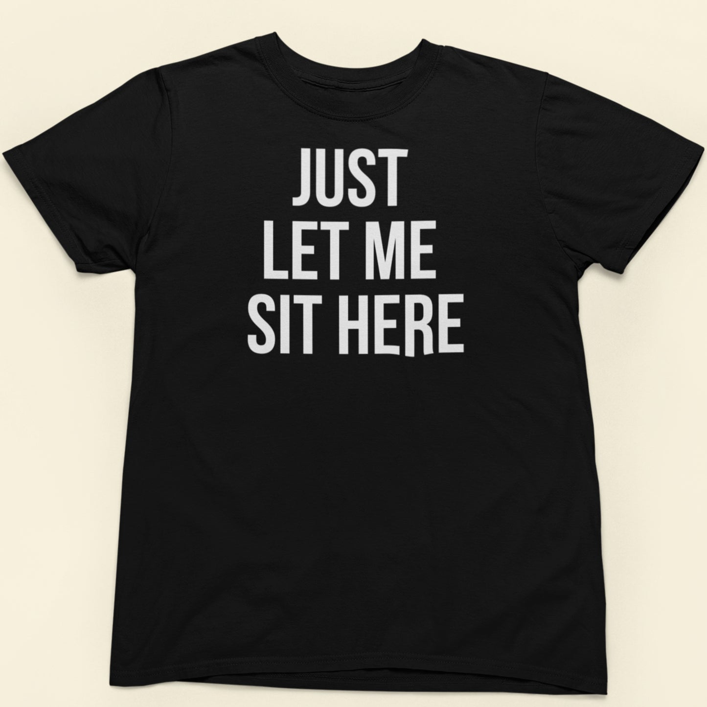 Just let me sit here text t-shirt black minimalist design