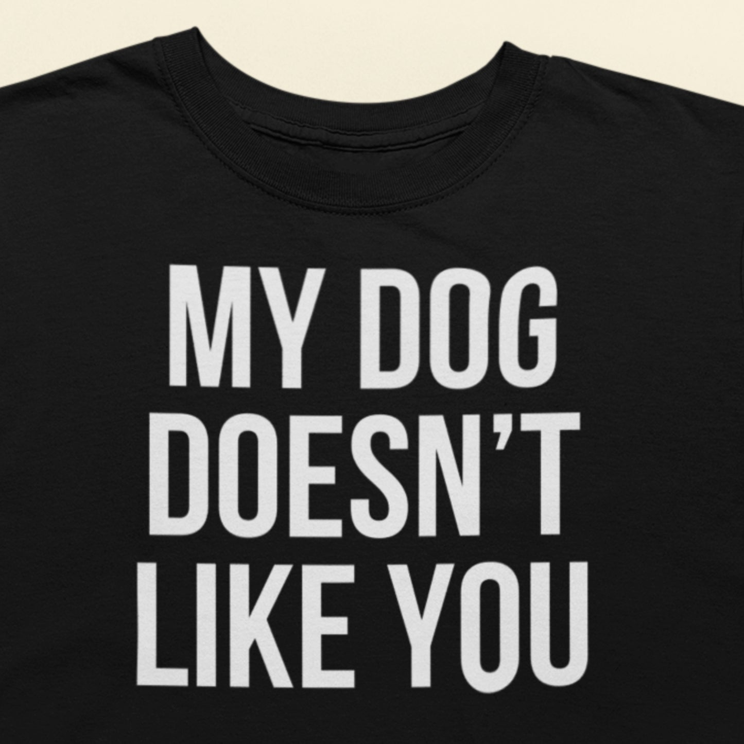 My dog doesn't like you  text t-shirt black minimalist design closeup