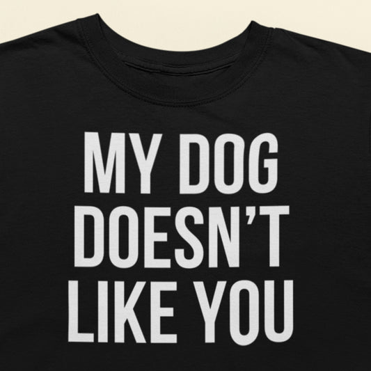 My dog doesn't like you  text t-shirt black minimalist design closeup