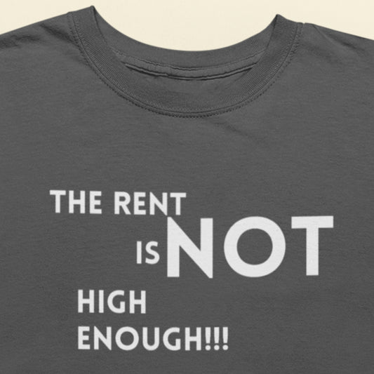 Gray t-shirt with white text 'THE RENT IS NOT HIGH ENOUGH!!!'