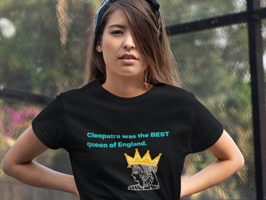 Cleopatra Was The BEST Queen Of England. Black T-Shirt.