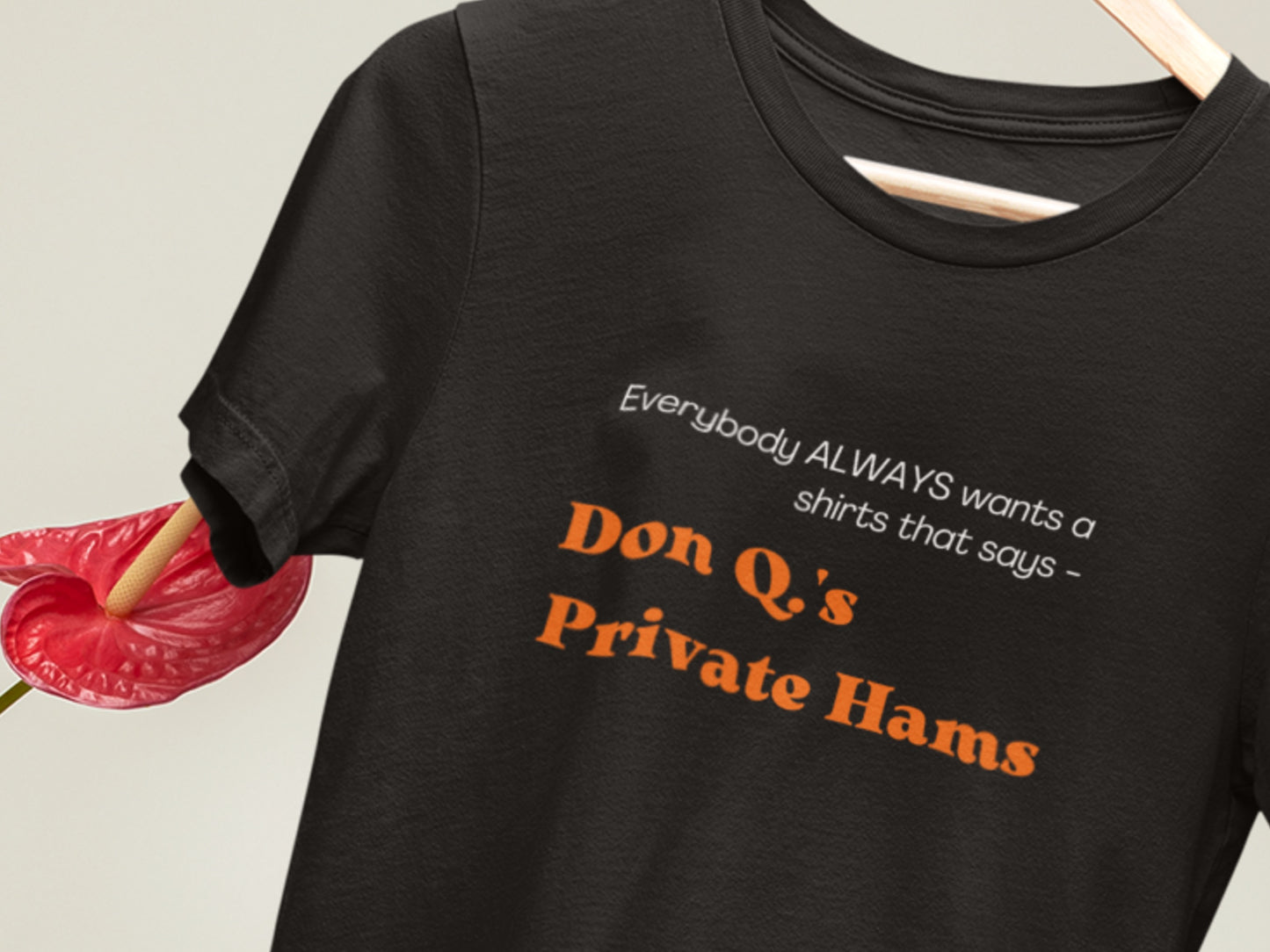 Everbody ALWAYS Wants A Shirts That Says - Don Q.'s Private Hams Black T-Shirt - Orange Text.