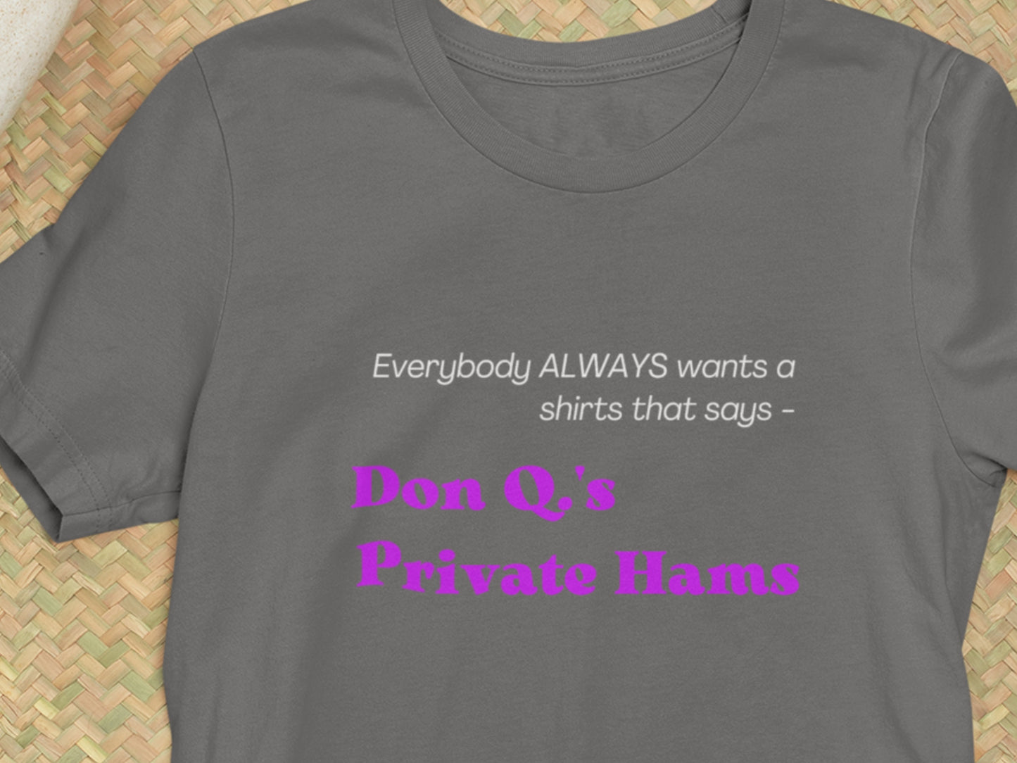 Everbody ALWAYS Wants A Shirts That Says - Don Q.'s Private Hams Asphalt T-Shirt - Purple Text.