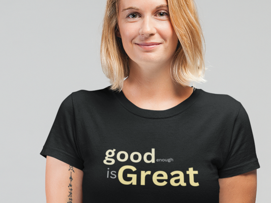 Good Enough Is Great Black T-Shirt.