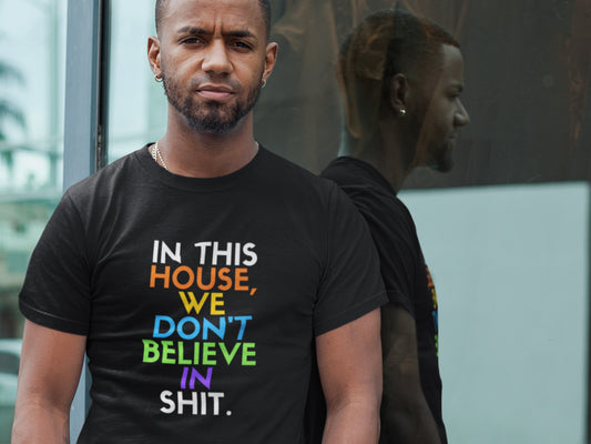 In This House We Don't Believe In Shit. Black T-Shirt.