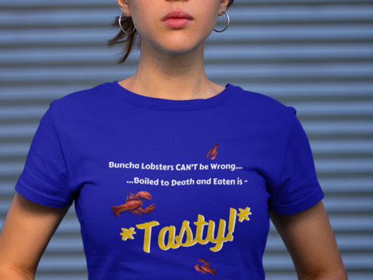 Buncha Lobsters Can't Be Wrong, Boiled To Death And Eaten Is 'Tasty!' Blue T-Shirt.