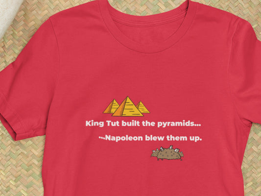 King Tut Built The Pyramids, Napoleon Blew Them Up. Red T-Shirt.