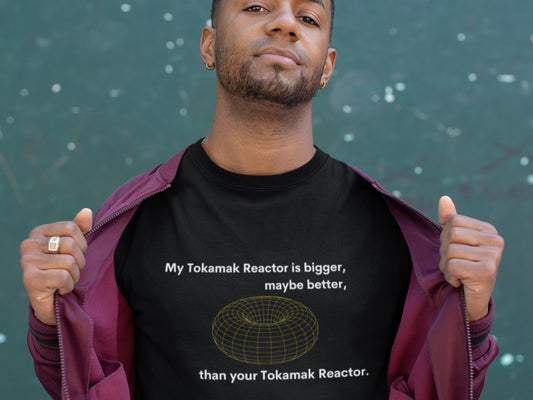 My Tokamak Reactor Is Bigger, Maybe Better, Than Yours Black T-Shirt.