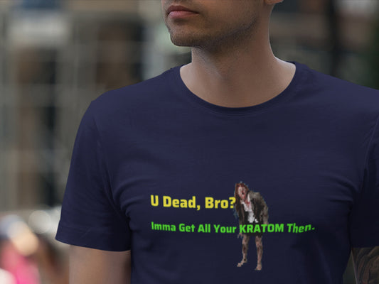 U Dead, Bro? Imma Get All Your KRATOM then. Navy T-Shirt.